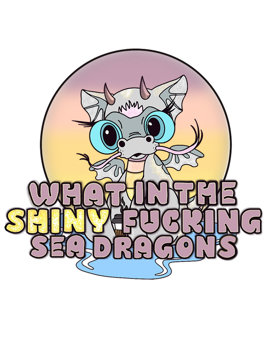 What In The Shiny Fucking Sea Dragons